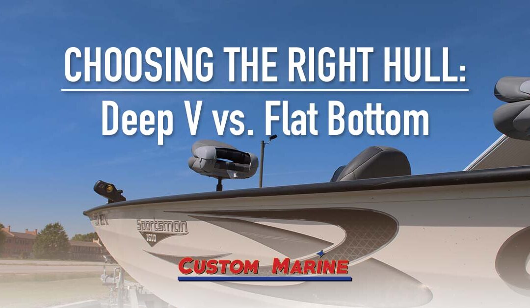 Choosing the Right Type of Boat Hull: Deep V vs. Flat Bottom | Custom Marine